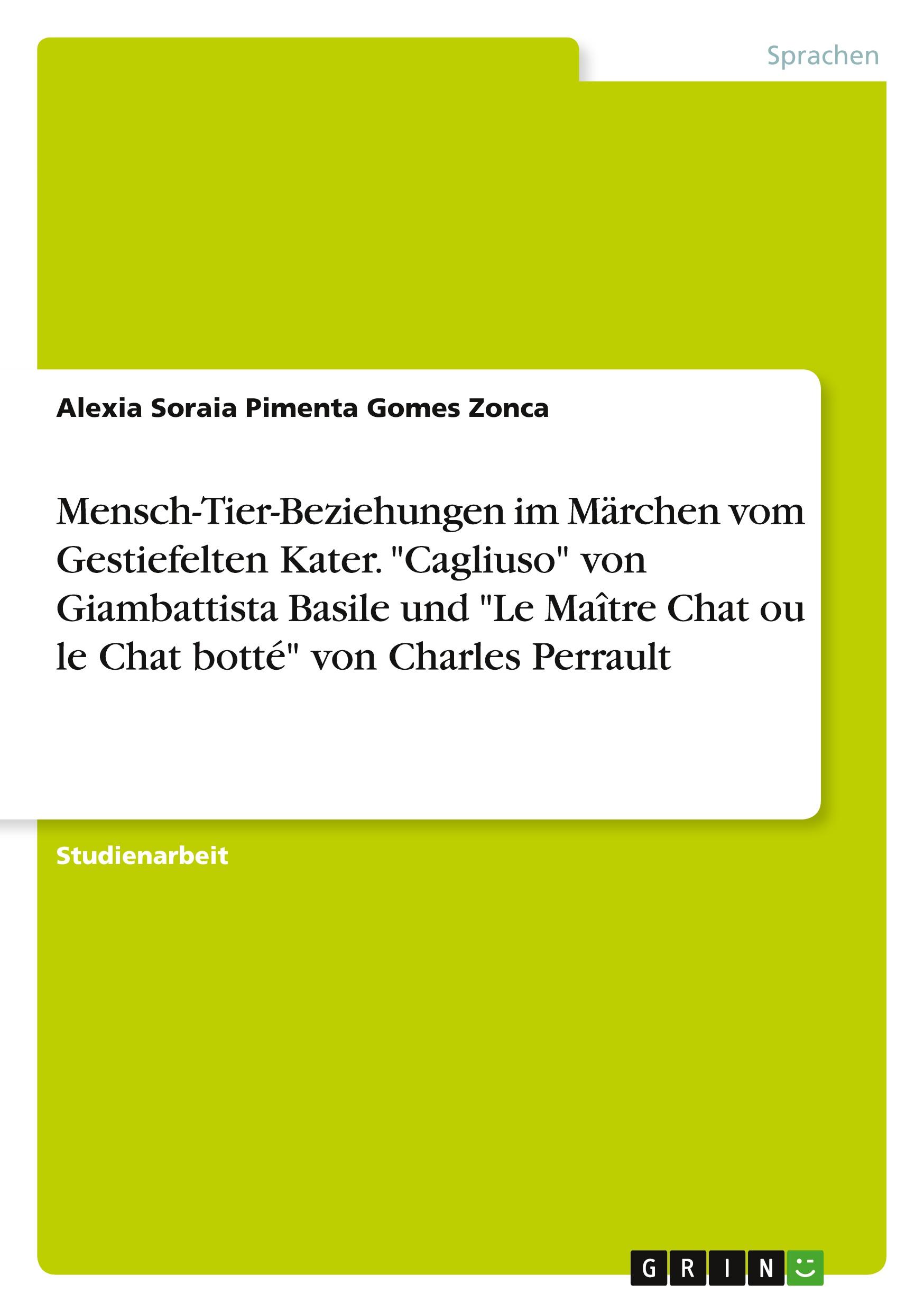 Mensch-Tier-Beziehungen im Märchen vom Gestiefelten Kater. "Cagliuso" von Giambattista Basile und "Le Maître Chat ou le Chat botté" von Charles Perrault