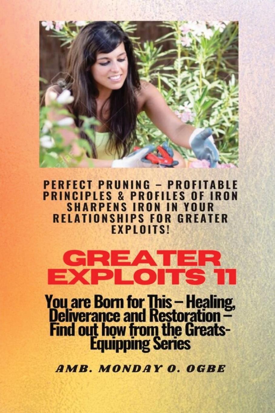 Greater Exploits - 11 Perfect Pruning - Profitable Principles & Profiles of Iron Sharpens Iron