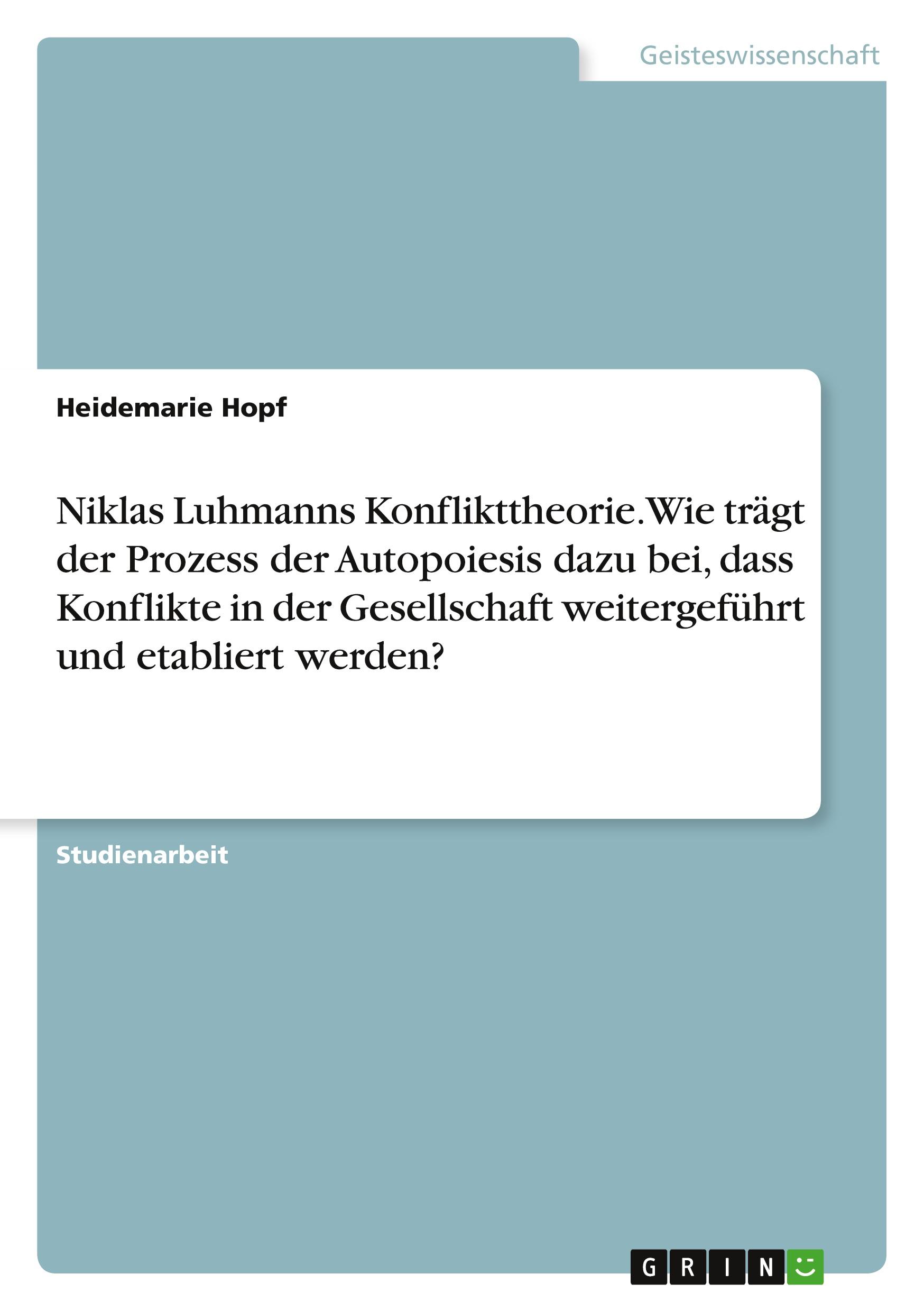 Niklas Luhmanns Konflikttheorie. Wie trägt der Prozess der Autopoiesis dazu bei, dass Konflikte in der Gesellschaft weitergeführt und etabliert werden?