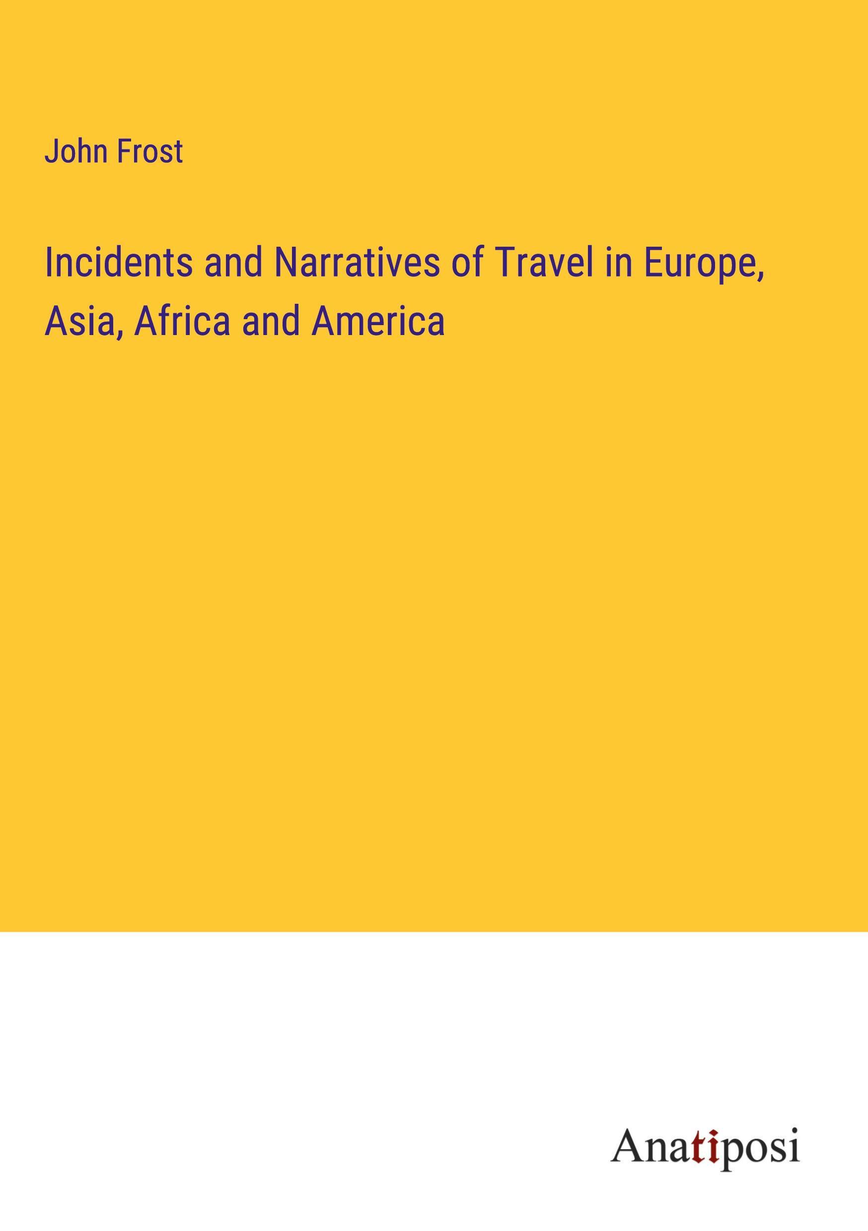 Incidents and Narratives of Travel in Europe, Asia, Africa and America