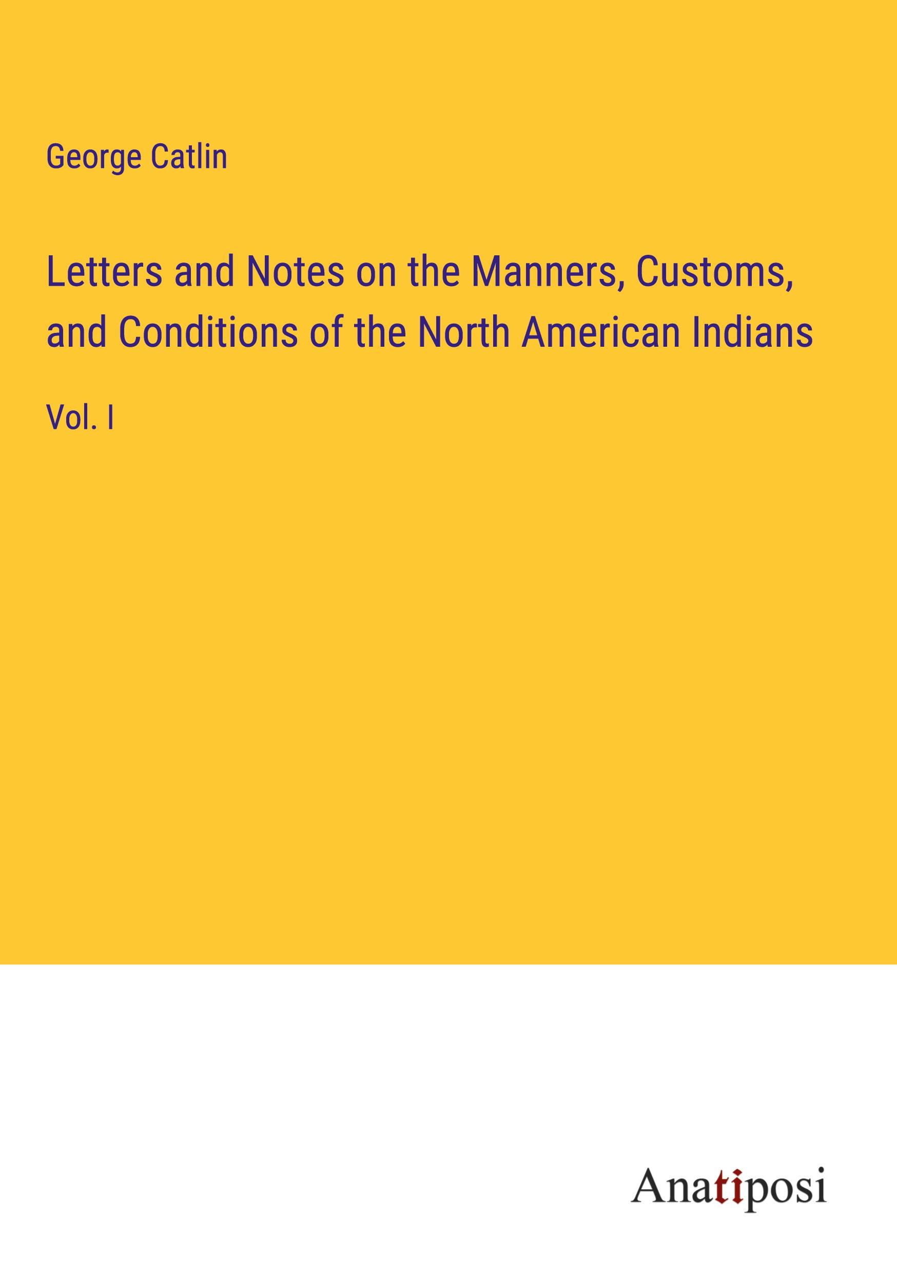 Letters and Notes on the Manners, Customs, and Conditions of the North American Indians