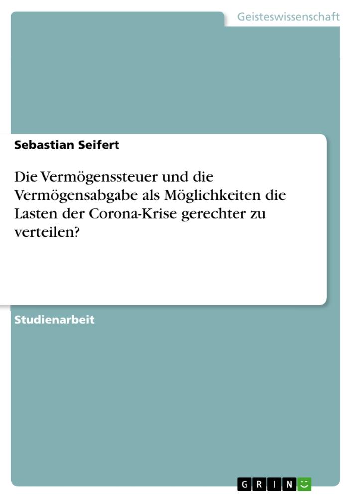 Die Vermögenssteuer und die Vermögensabgabe als Möglichkeiten die Lasten der Corona-Krise gerechter zu verteilen?