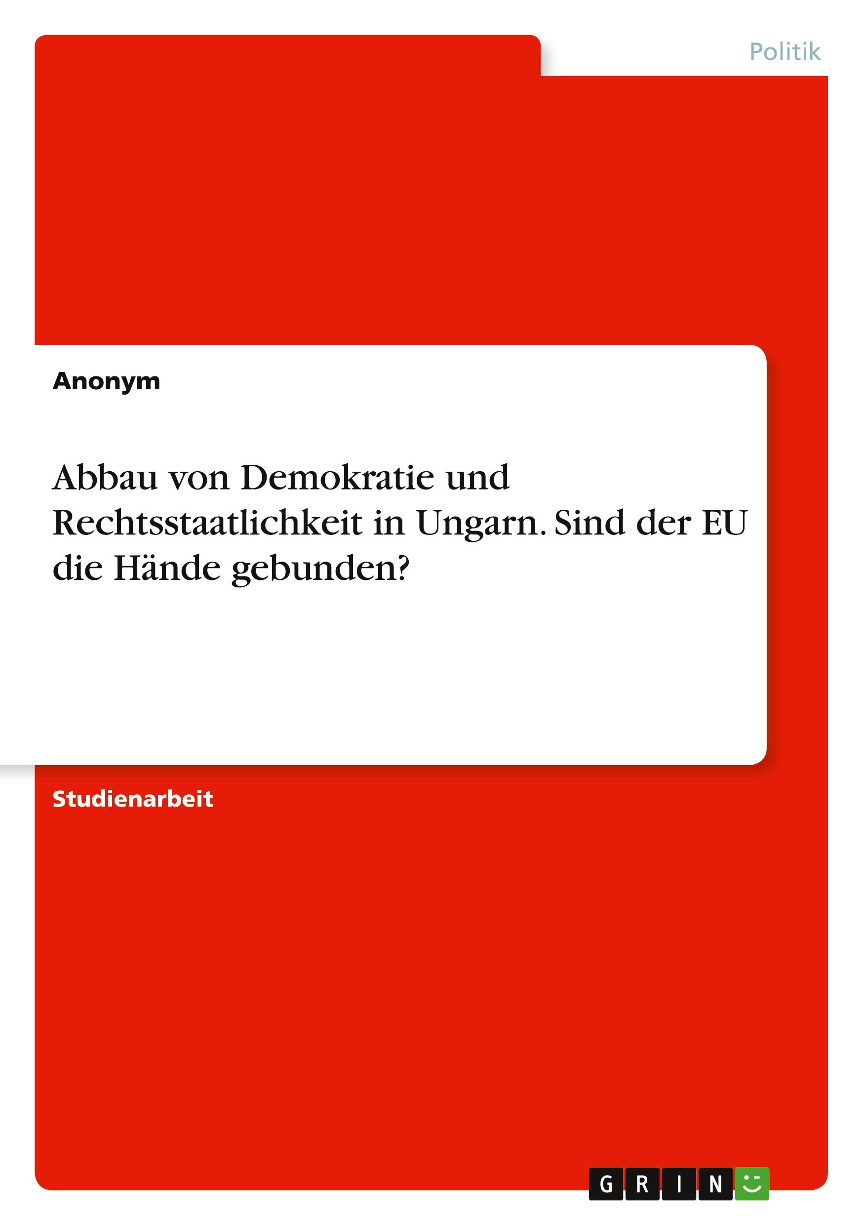 Abbau von Demokratie und Rechtsstaatlichkeit in Ungarn. Sind der EU die Hände gebunden?