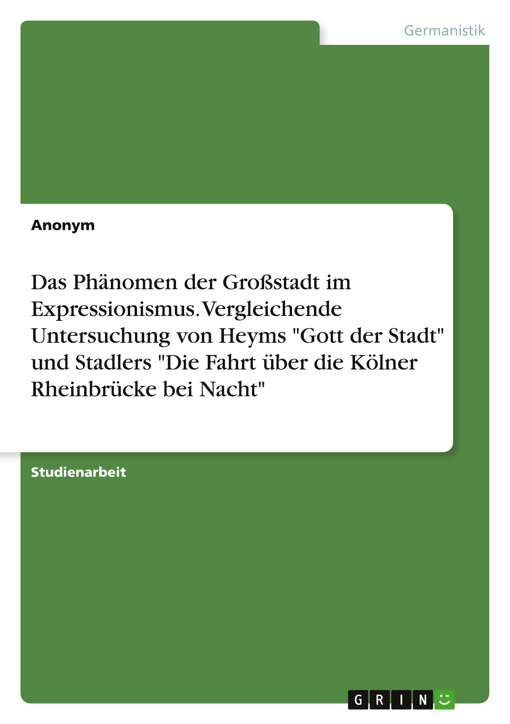 Das Phänomen der Großstadt im Expressionismus. Vergleichende Untersuchung von Heyms "Gott der Stadt" und Stadlers "Die Fahrt über die Kölner Rheinbrücke bei Nacht"