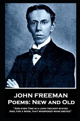 John Freeman - Poems: New and Old: 'And even time in a long twilight stayed and, For a whim, That whispered whim obeyed''