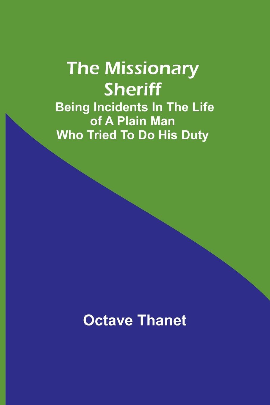 The Missionary Sheriff; Being incidents in the life of a plain man who tried to do his duty