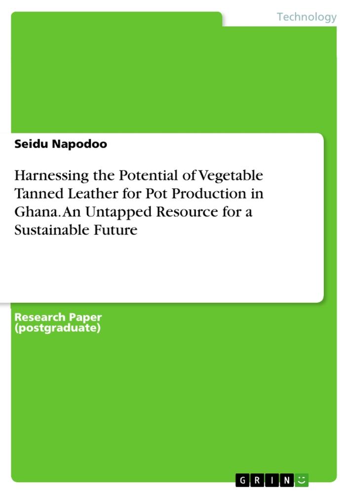 Harnessing the Potential of Vegetable Tanned Leather for Pot Production in Ghana. An Untapped Resource for a Sustainable Future