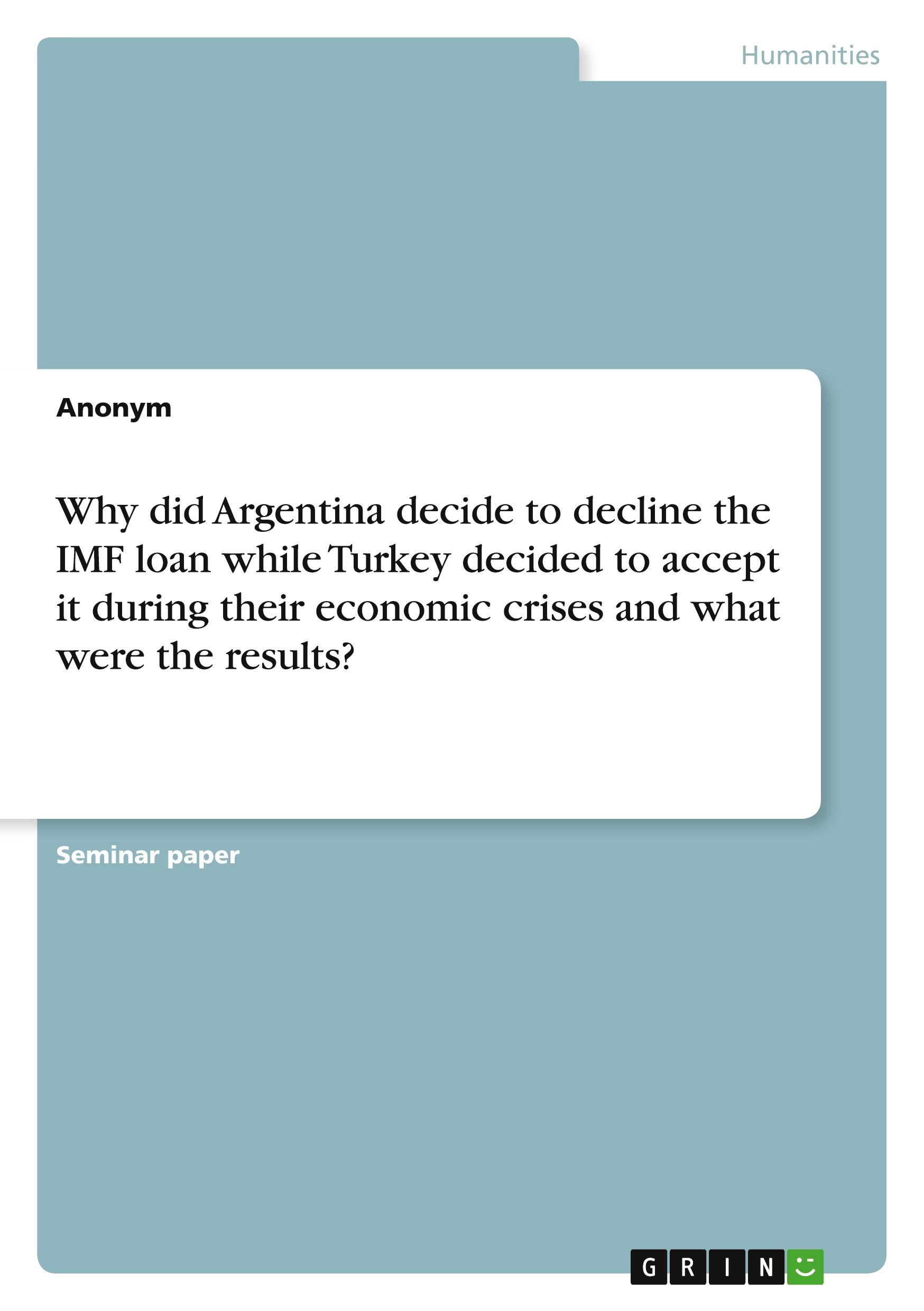 Why did Argentina decide to decline the IMF loan while Turkey decided to accept it during their economic crises and what were the results?