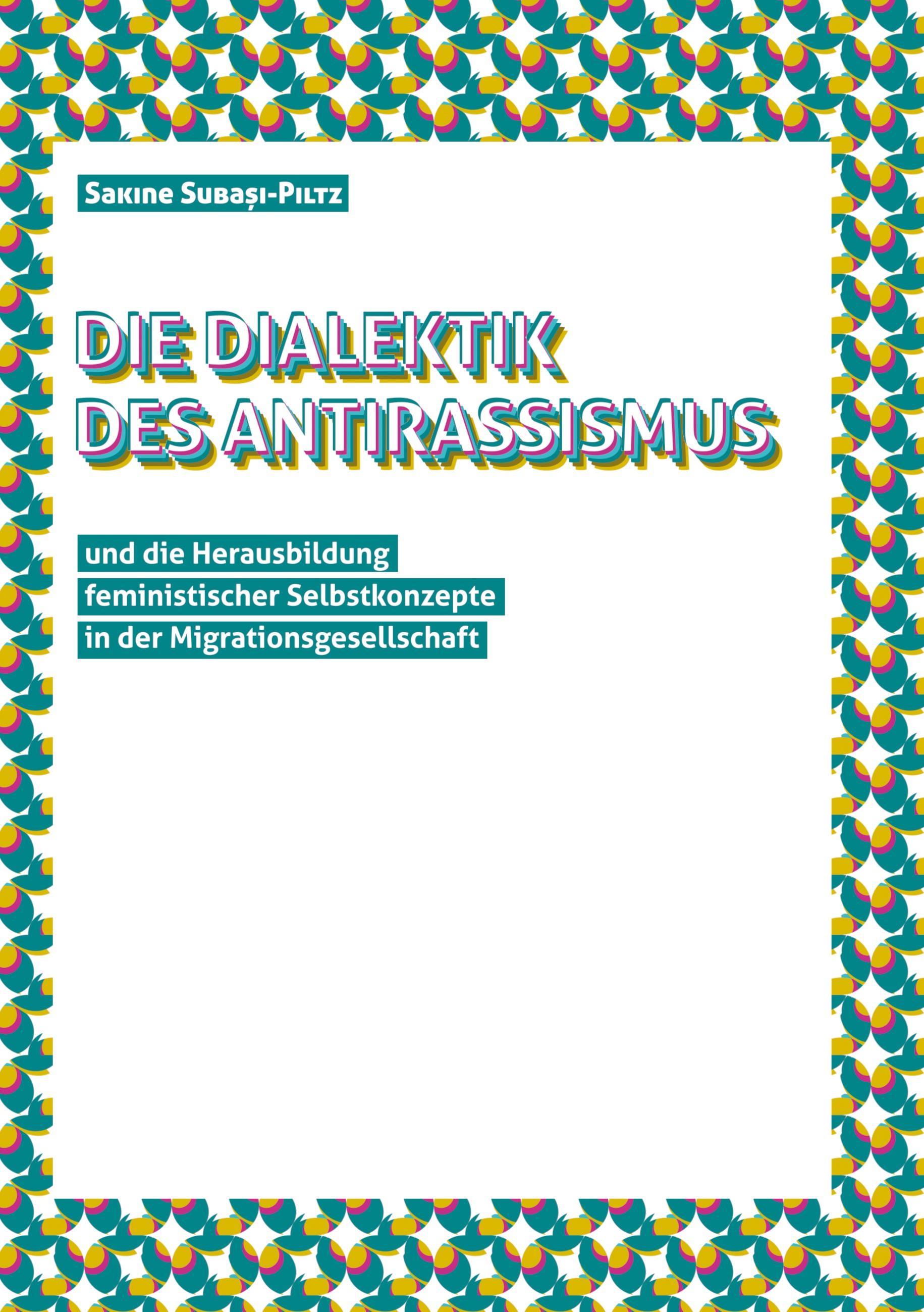 Die Dialektik des Antirassismus und die Herausbildung von feministischen Selbstkonzepten in der Migrationsgesellschaft