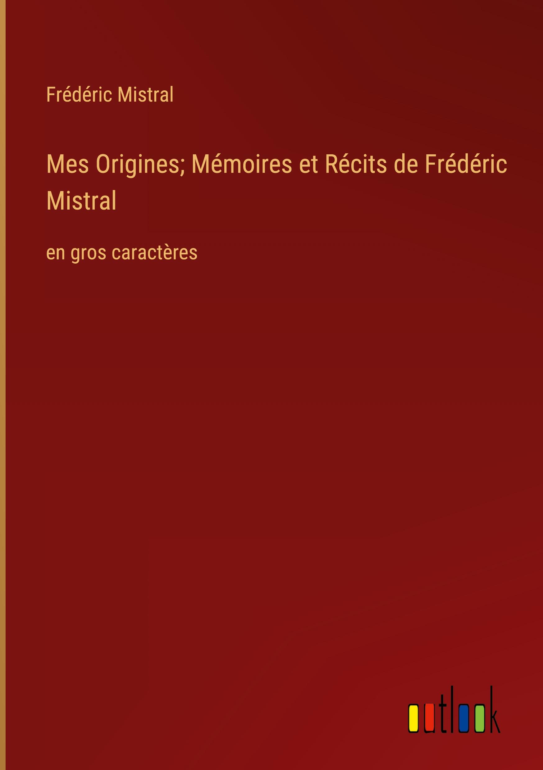 Mes Origines; Mémoires et Récits de Frédéric Mistral