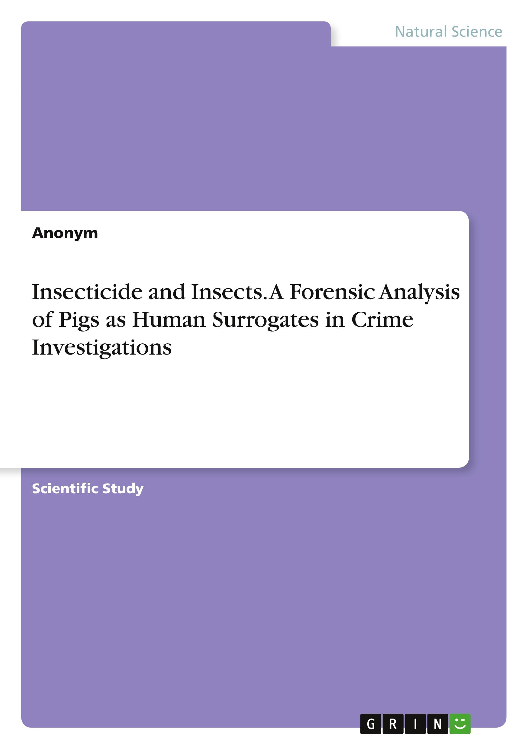 Insecticide and Insects. A Forensic Analysis of Pigs as Human Surrogates in Crime Investigations