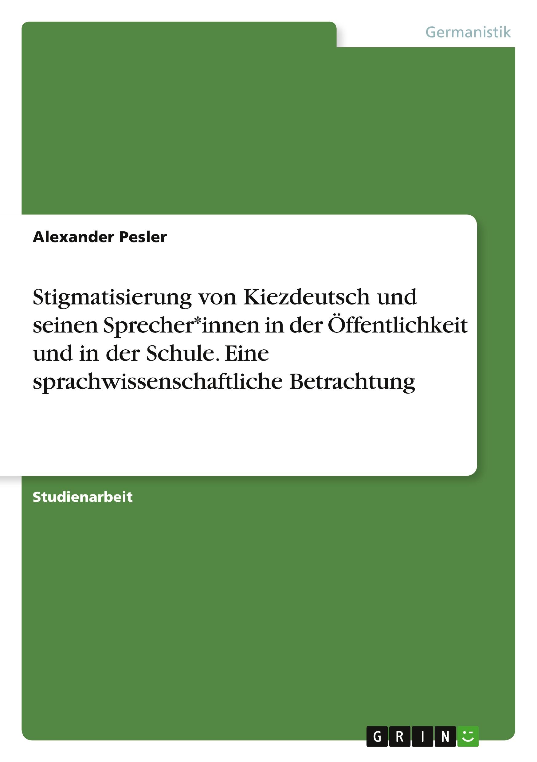 Stigmatisierung von Kiezdeutsch und seinen Sprecher*innen in der Öffentlichkeit und in der Schule. Eine sprachwissenschaftliche Betrachtung