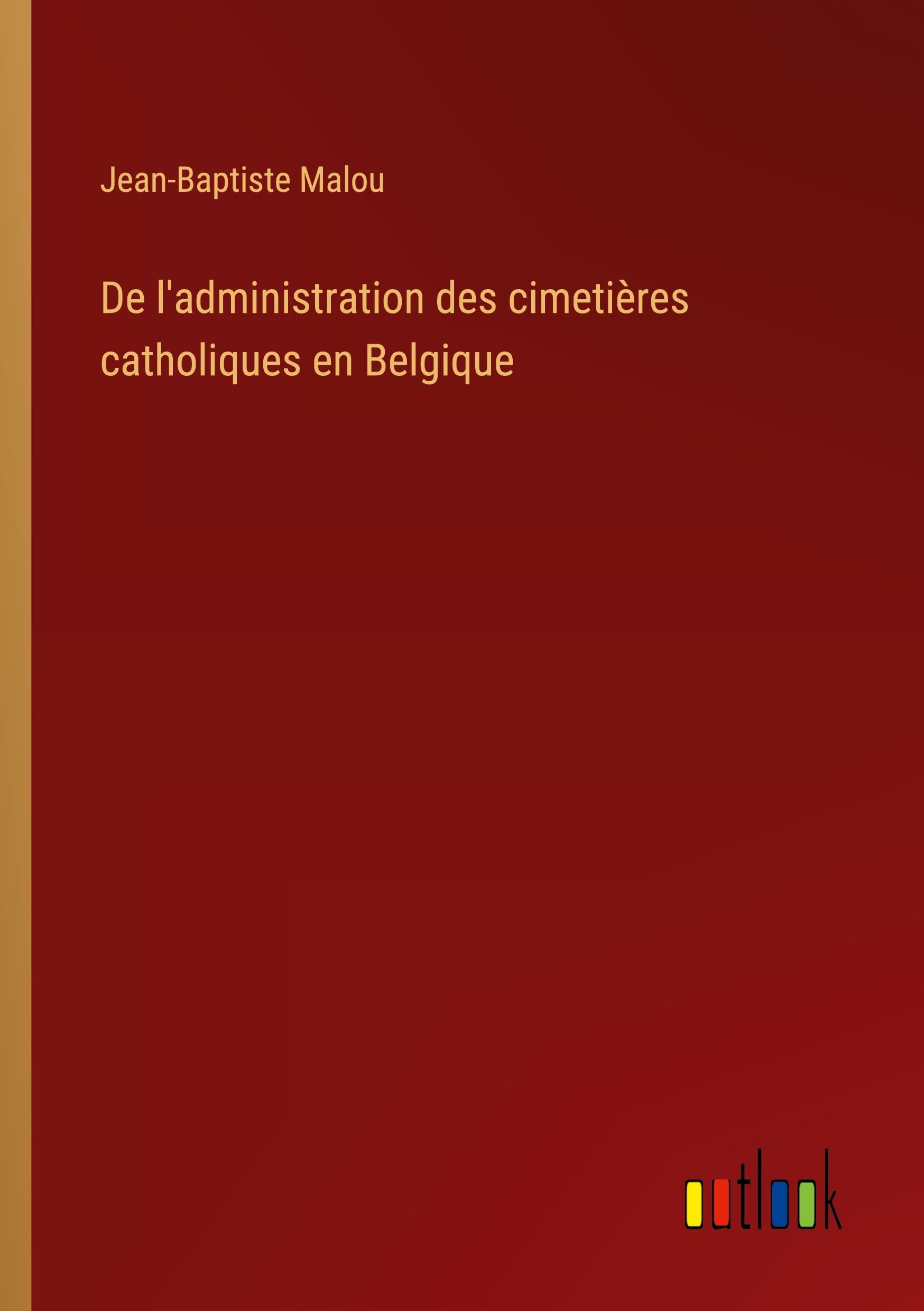 De l'administration des cimetières catholiques en Belgique