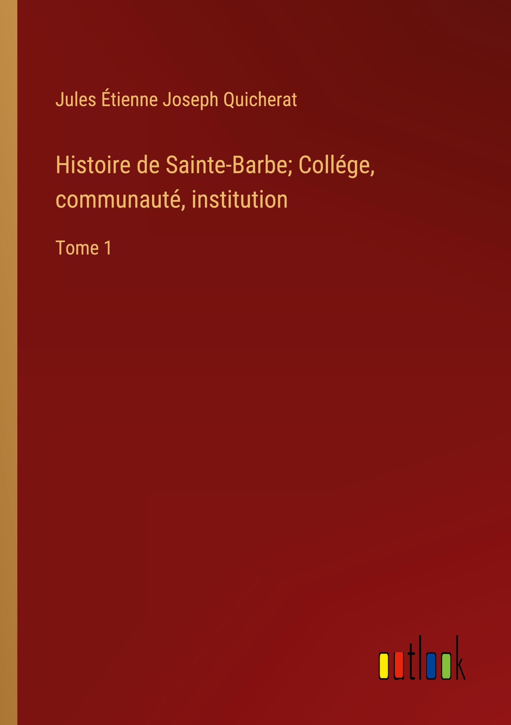 Histoire de Sainte-Barbe; Collége, communauté, institution