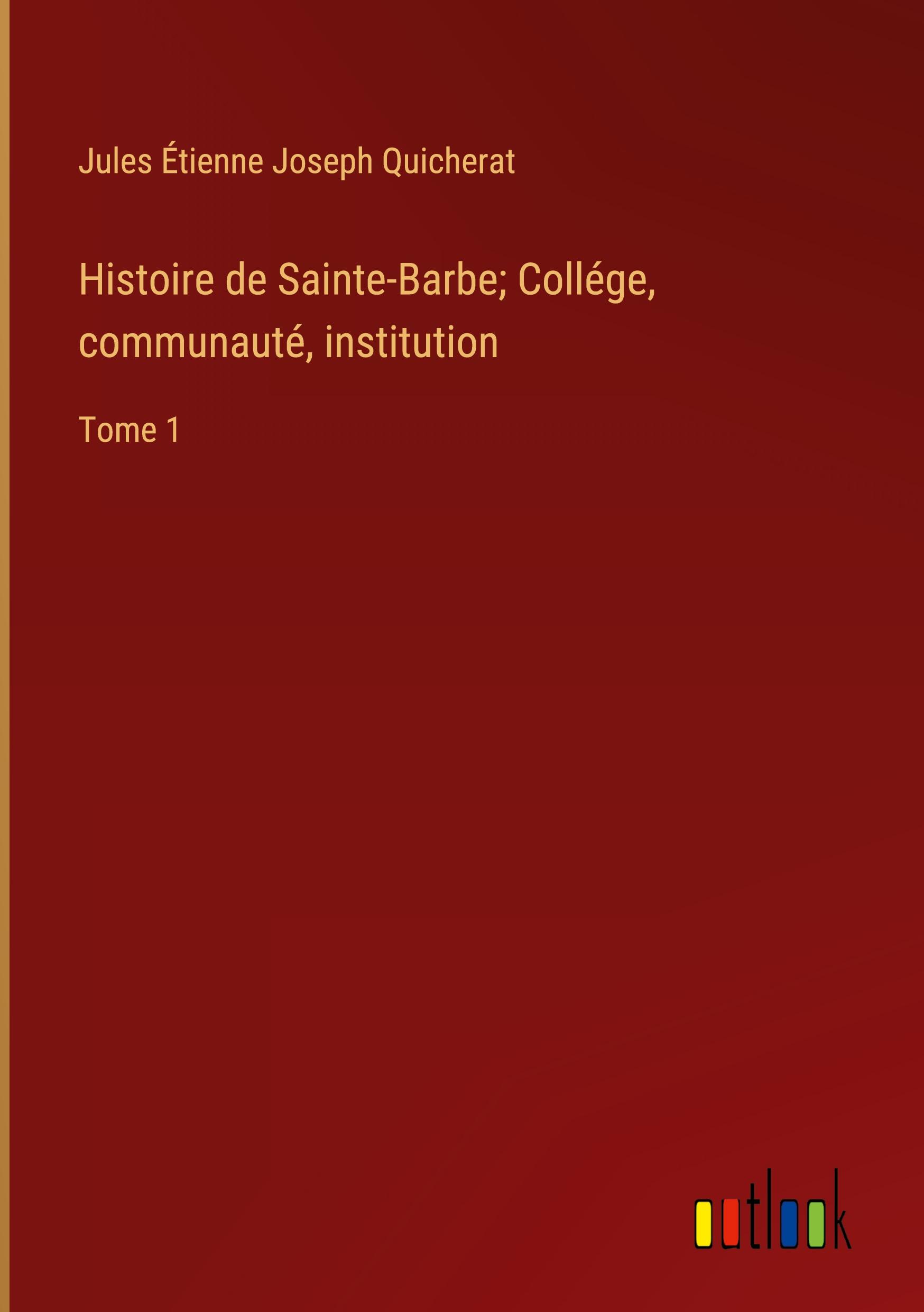 Histoire de Sainte-Barbe; Collége, communauté, institution