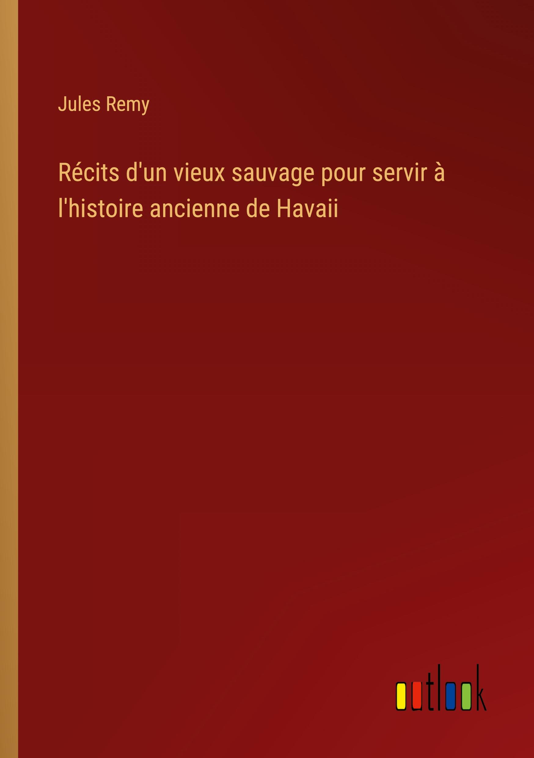 Récits d'un vieux sauvage pour servir à l'histoire ancienne de Havaii