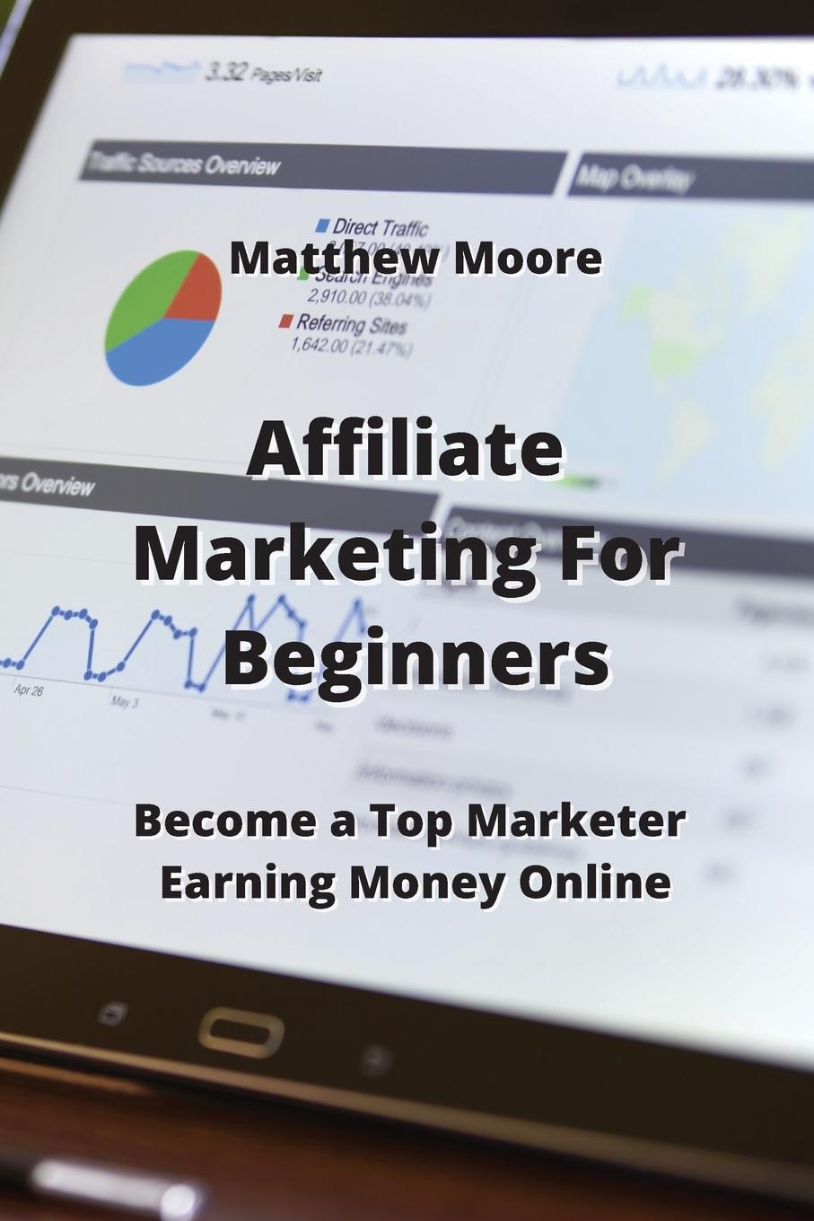 Affiliate Marketing For Beginners: Become a Top Marketer Earning Money Online