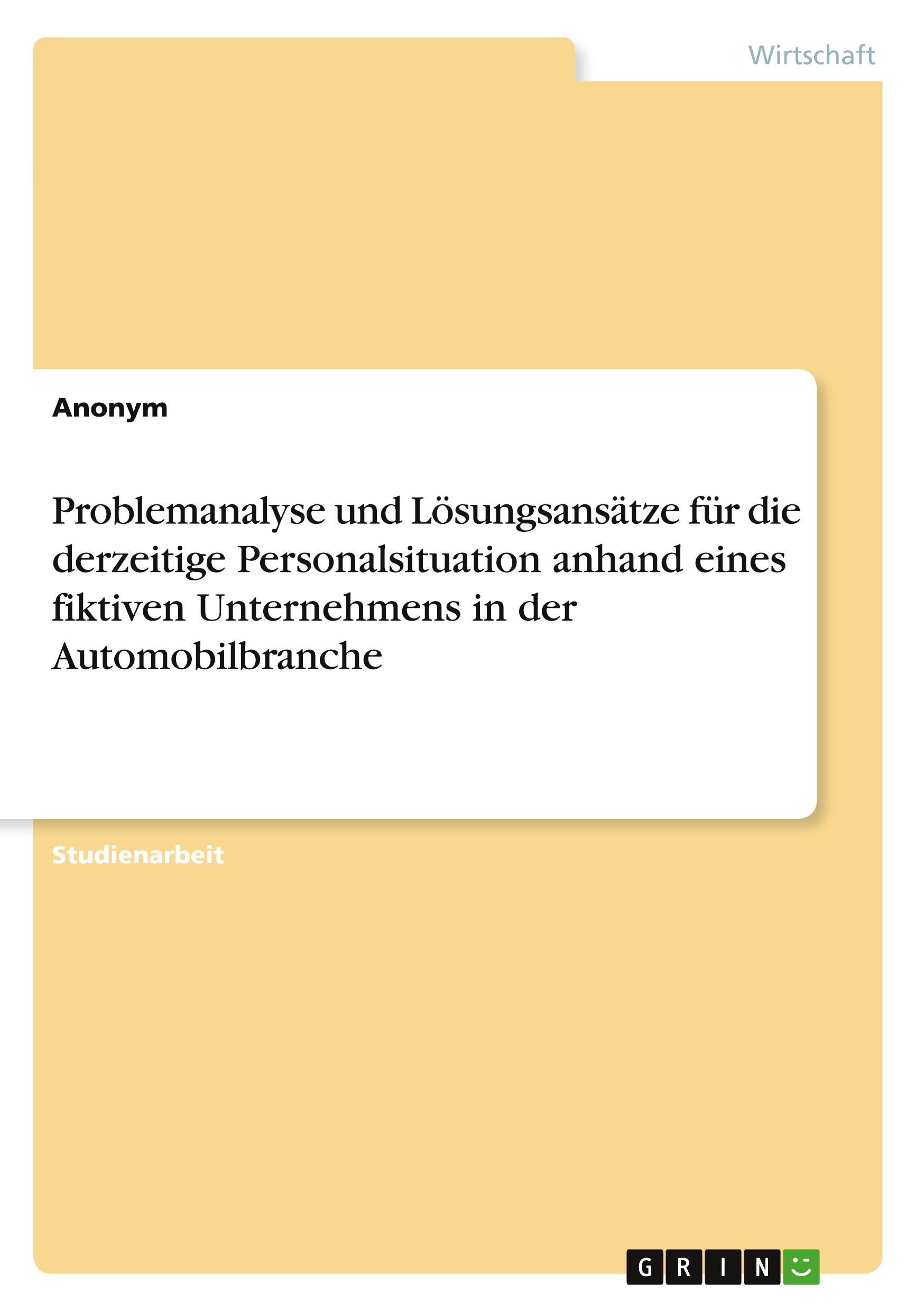 Problemanalyse und Lösungsansätze für die derzeitige Personalsituation anhand eines fiktiven Unternehmens in der Automobilbranche