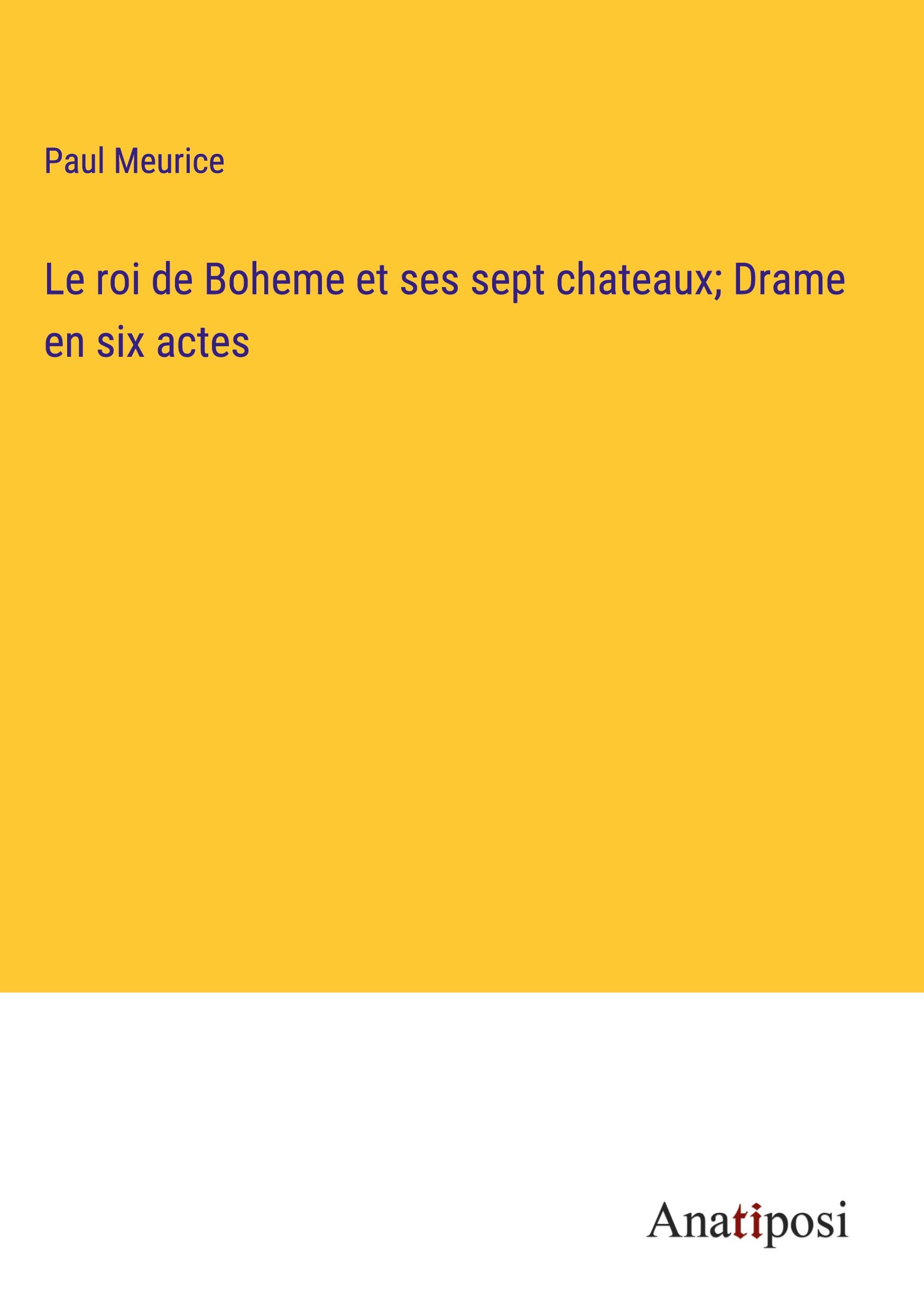 Le roi de Boheme et ses sept chateaux; Drame en six actes