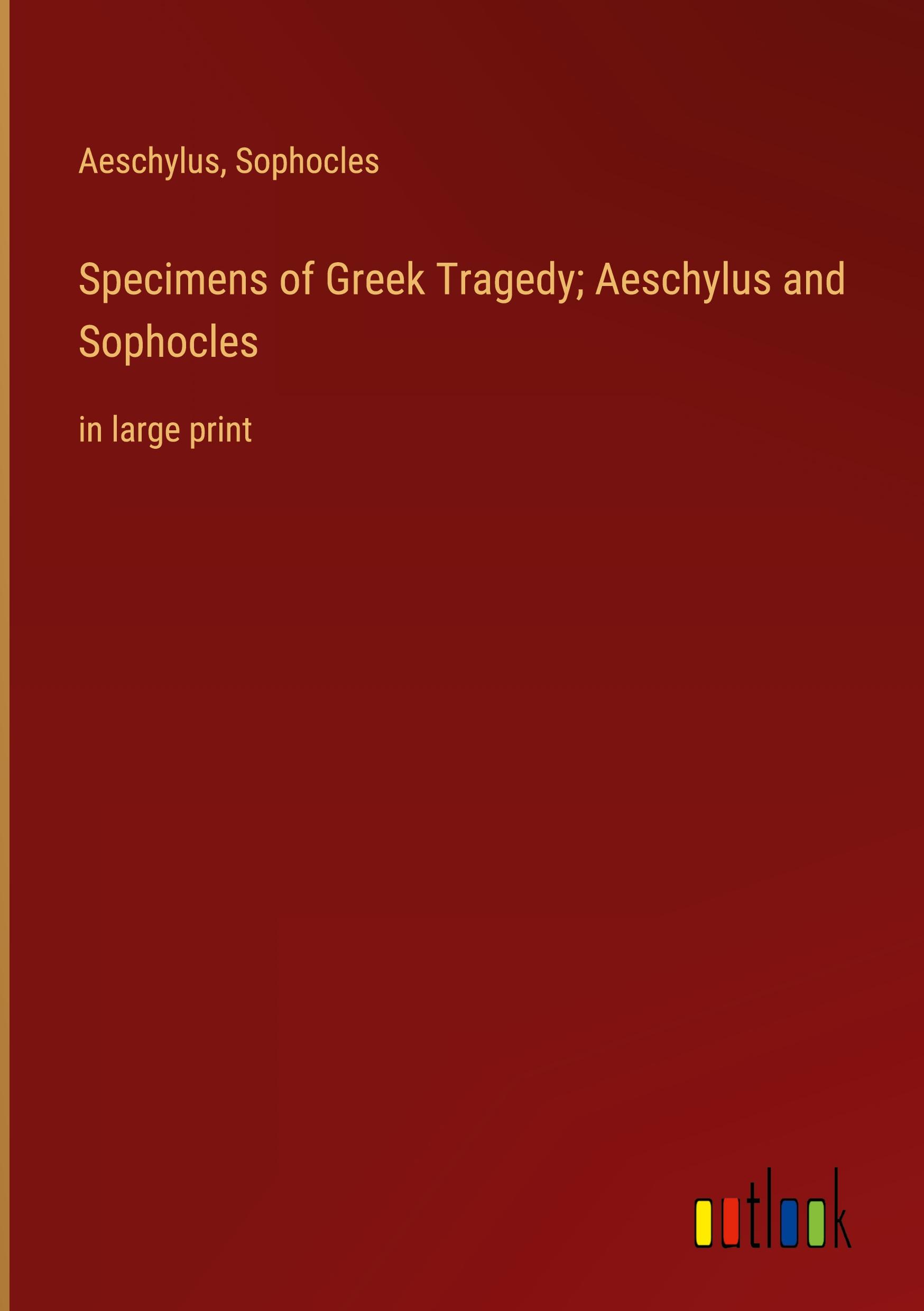 Specimens of Greek Tragedy; Aeschylus and Sophocles