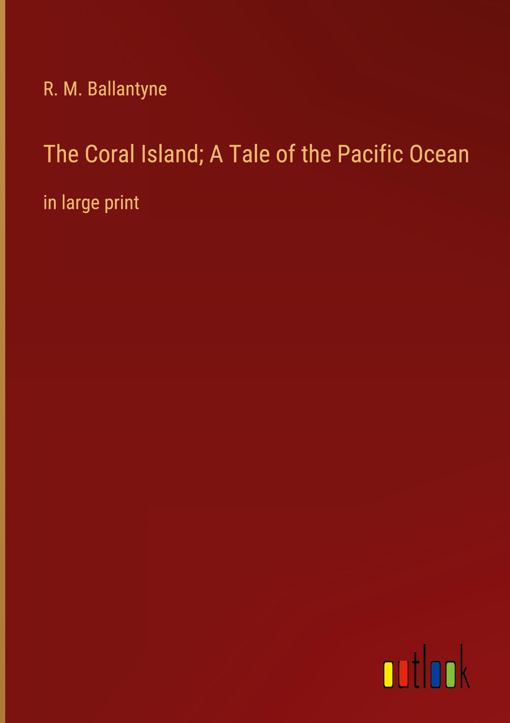 The Coral Island; A Tale of the Pacific Ocean