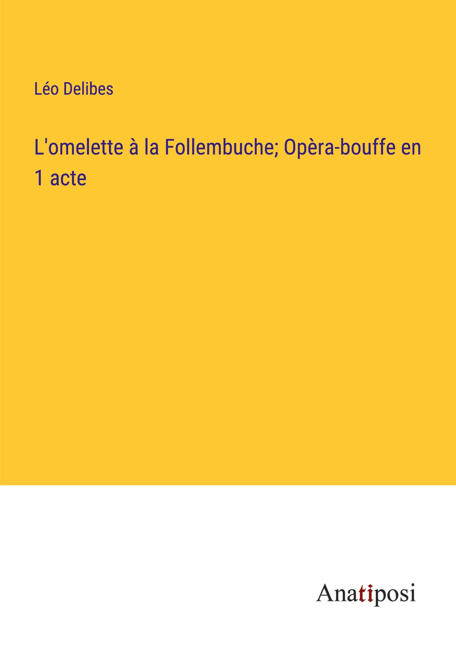 L'omelette à la Follembuche; Opèra-bouffe en 1 acte