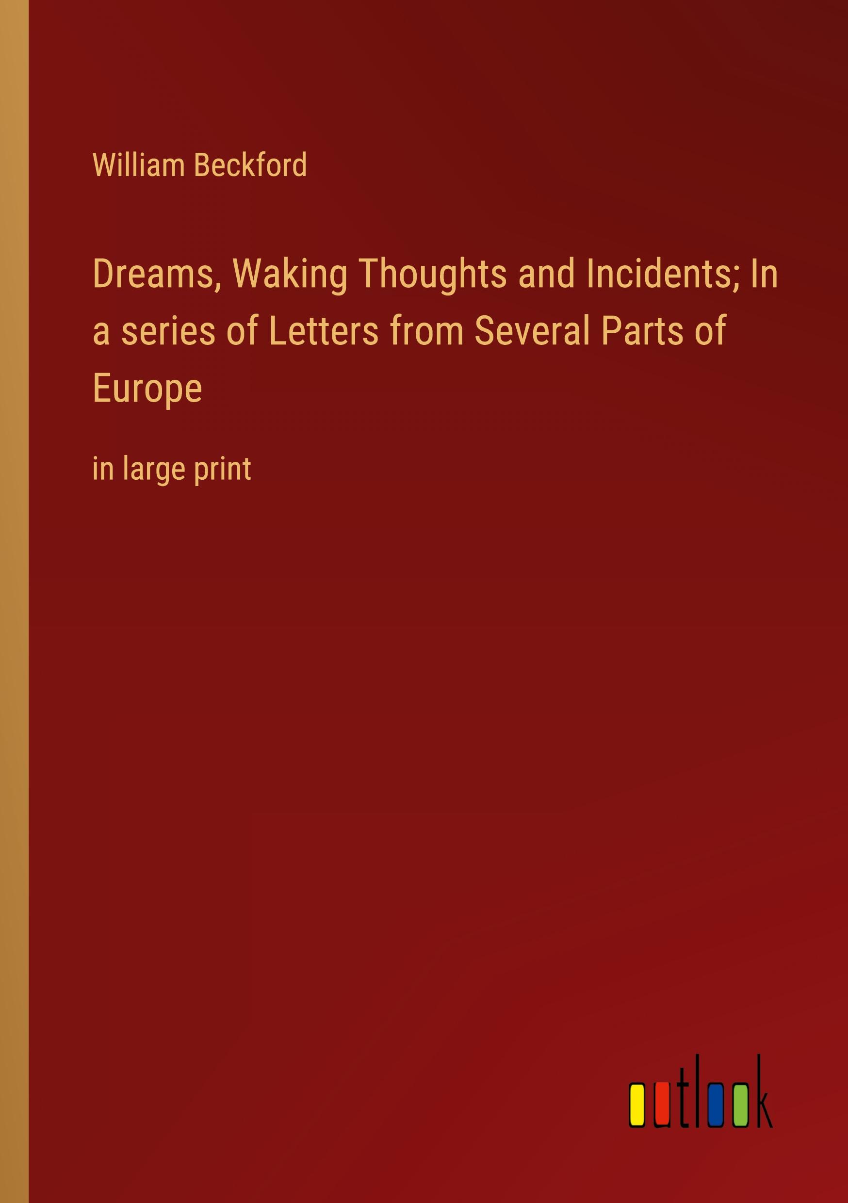 Dreams, Waking Thoughts and Incidents; In a series of Letters from Several Parts of Europe