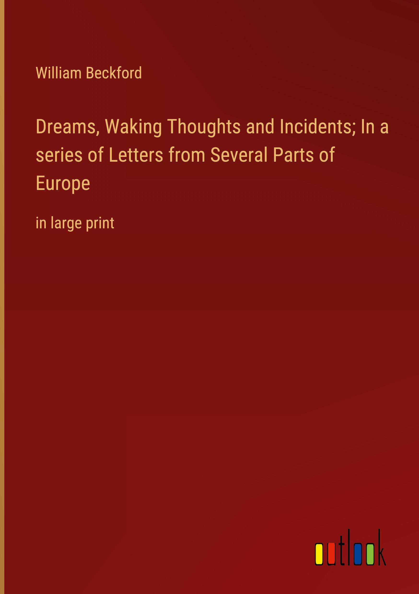 Dreams, Waking Thoughts and Incidents; In a series of Letters from Several Parts of Europe