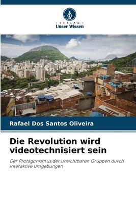 Die Revolution wird videotechnisiert sein