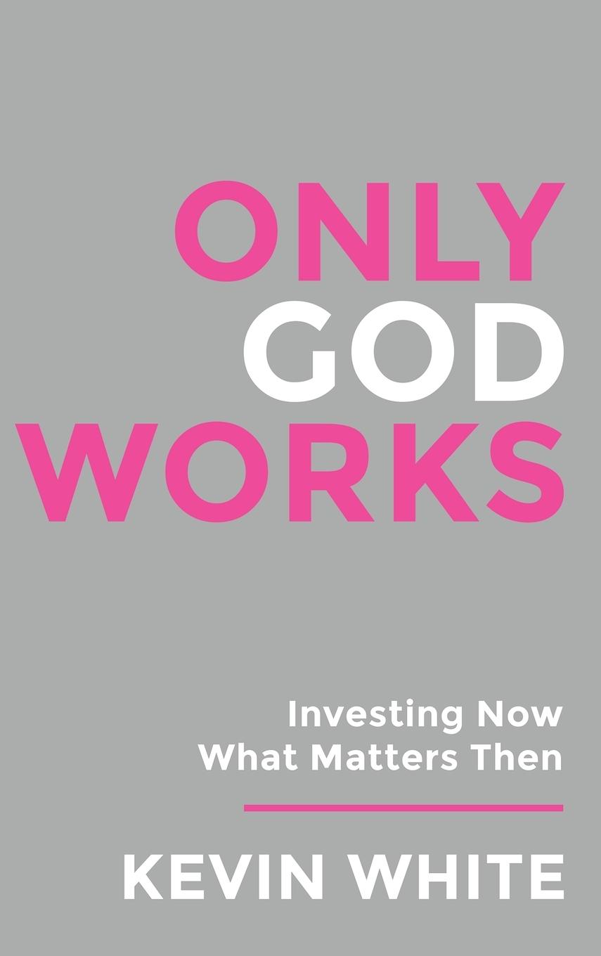 Only God Works Investing Now What Matters Then (B&W)