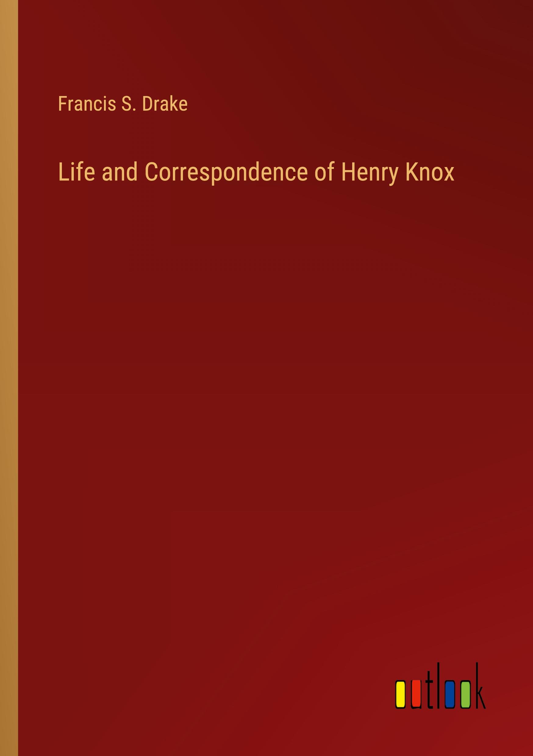 Life and Correspondence of Henry Knox