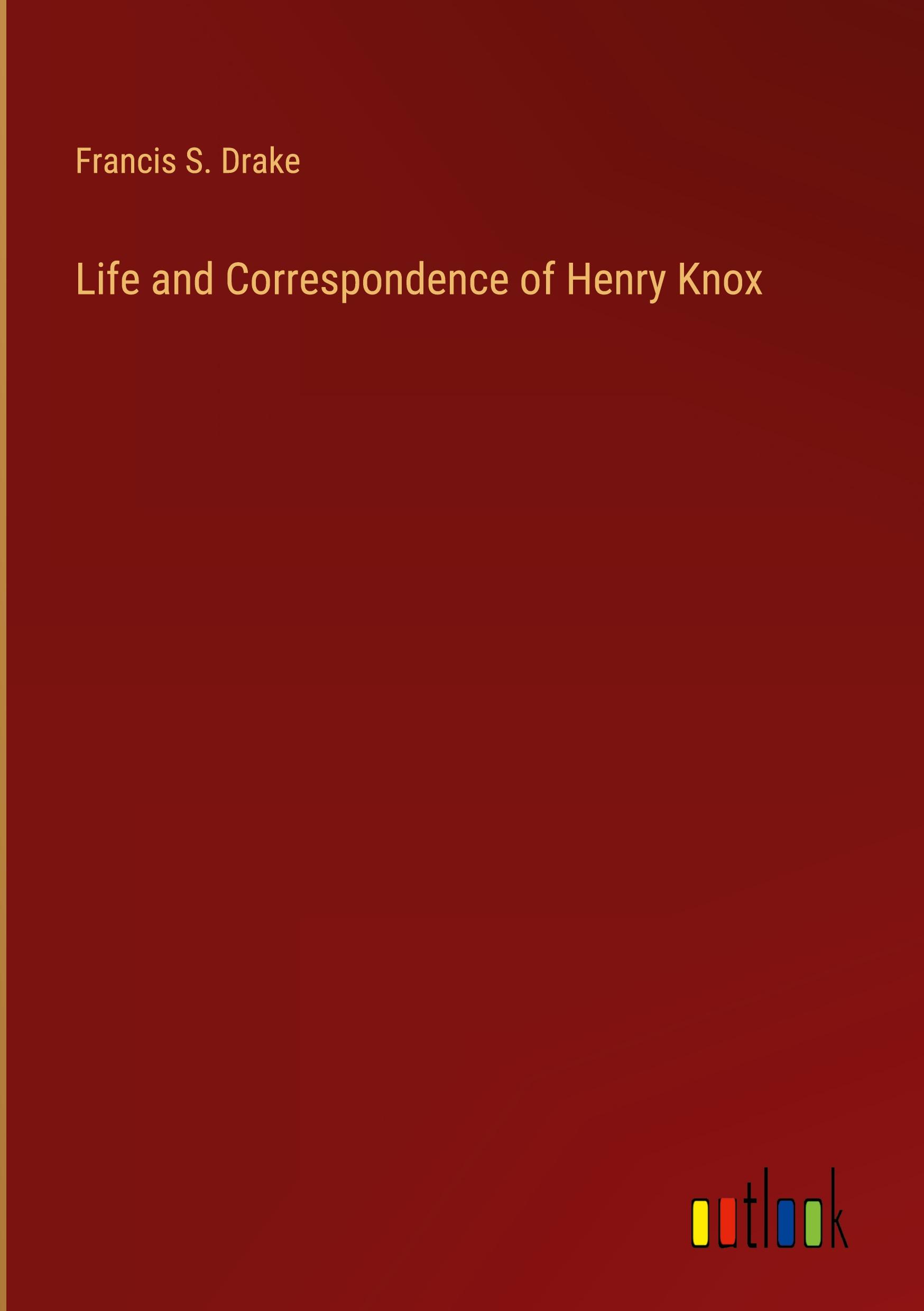 Life and Correspondence of Henry Knox