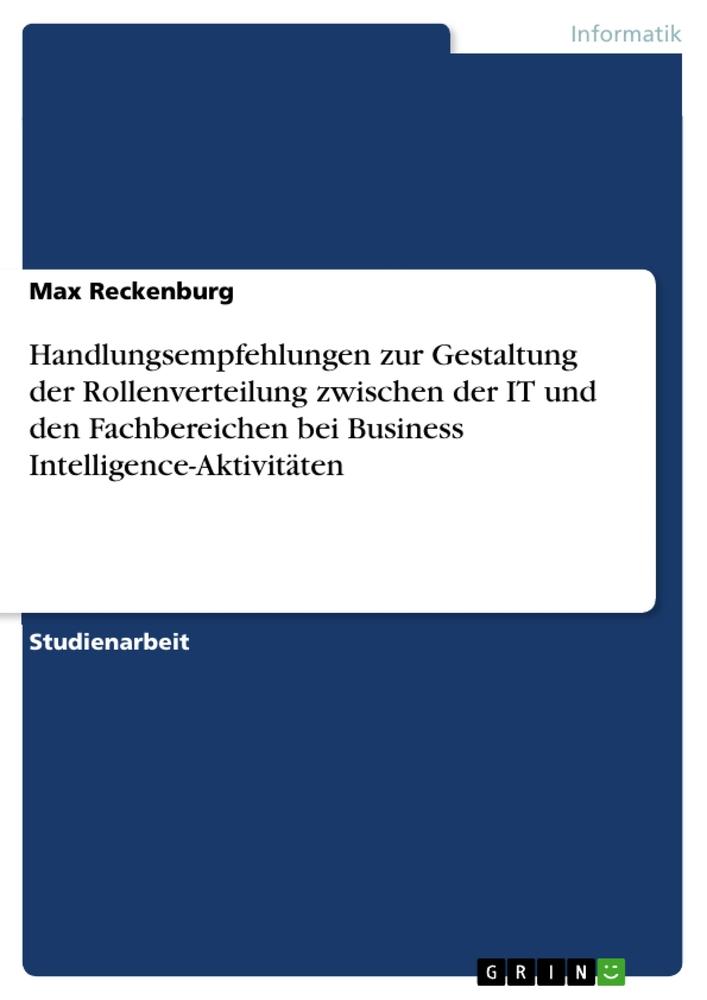 Handlungsempfehlungen zur Gestaltung der Rollenverteilung zwischen der IT und den Fachbereichen bei Business Intelligence-Aktivitäten