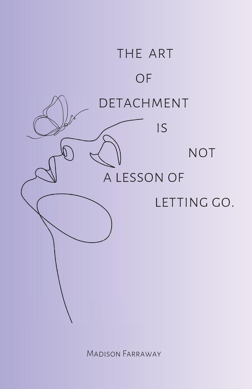 The art of detachment, is not a lesson of letting go