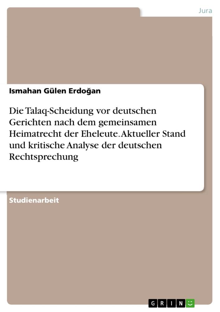 Die Talaq-Scheidung vor deutschen Gerichten nach dem gemeinsamen Heimatrecht der Eheleute. Aktueller Stand und kritische Analyse der deutschen Rechtsprechung