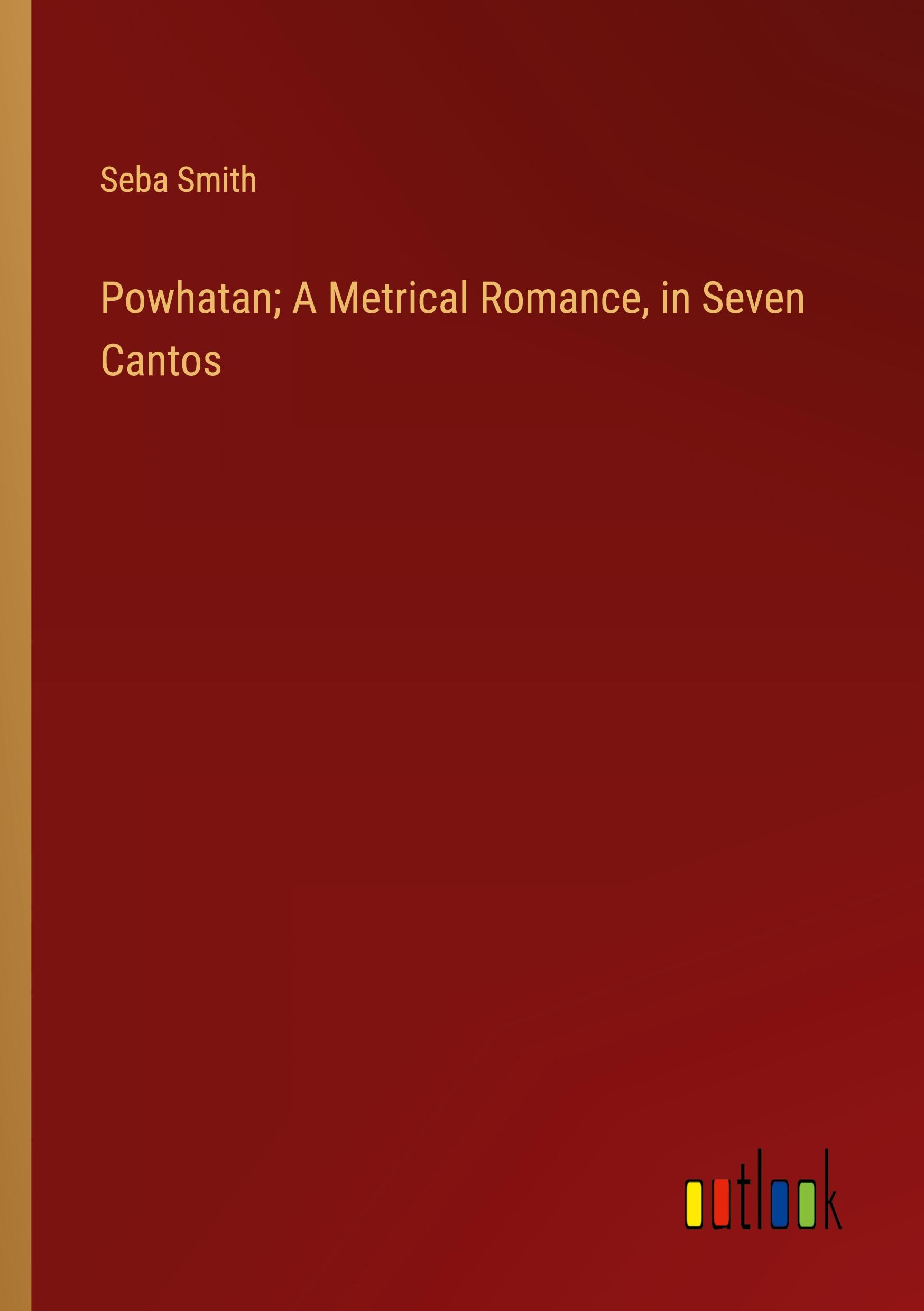 Powhatan; A Metrical Romance, in Seven Cantos