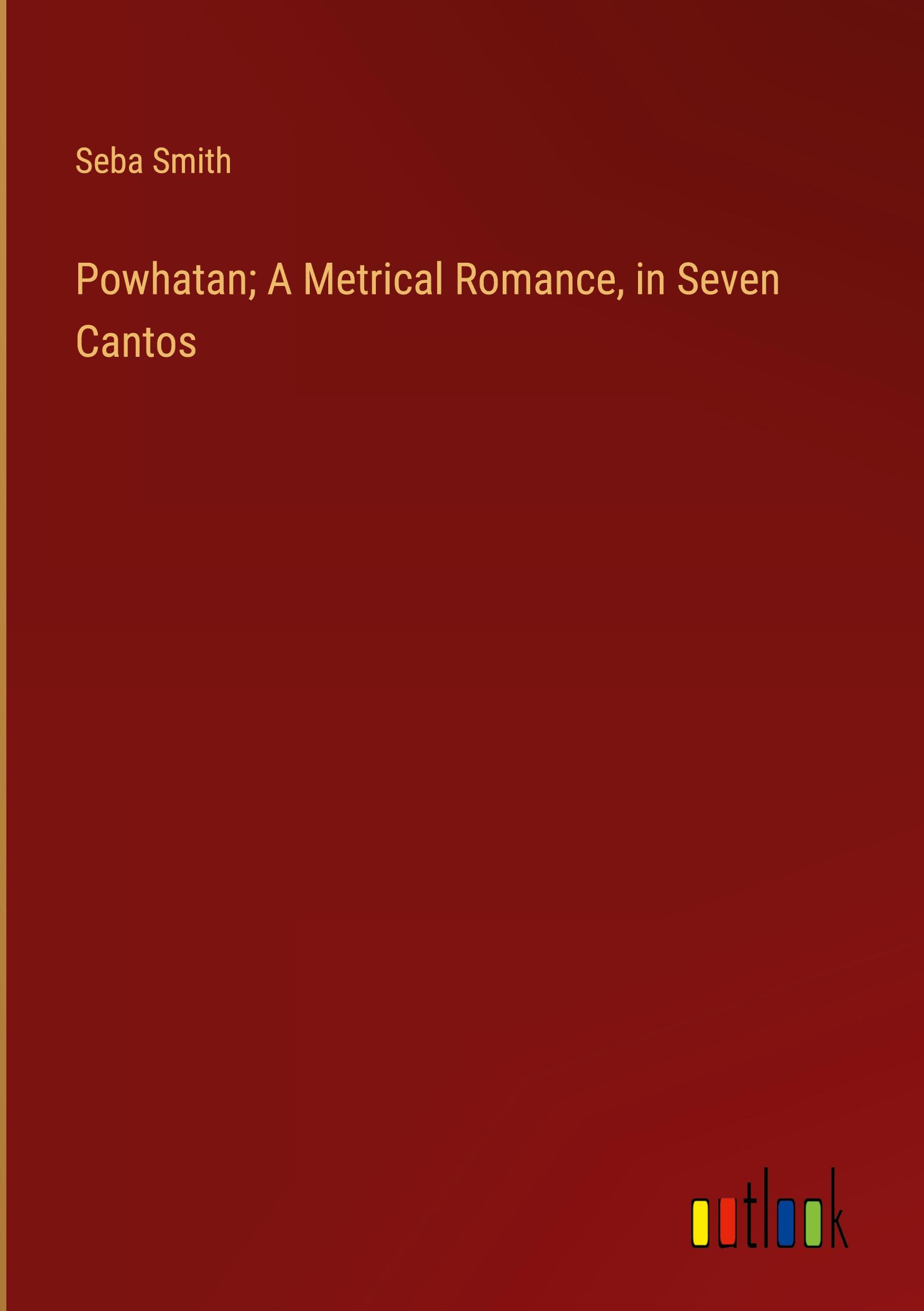 Powhatan; A Metrical Romance, in Seven Cantos