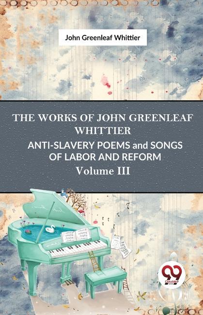 Anti-Slavery Poems And Songs Of Labor And Reform Vol.3