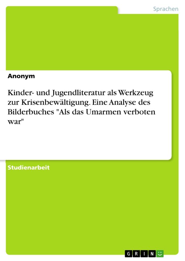 Kinder- und Jugendliteratur als Werkzeug zur Krisenbewältigung. Eine Analyse des Bilderbuches "Als das Umarmen verboten war"