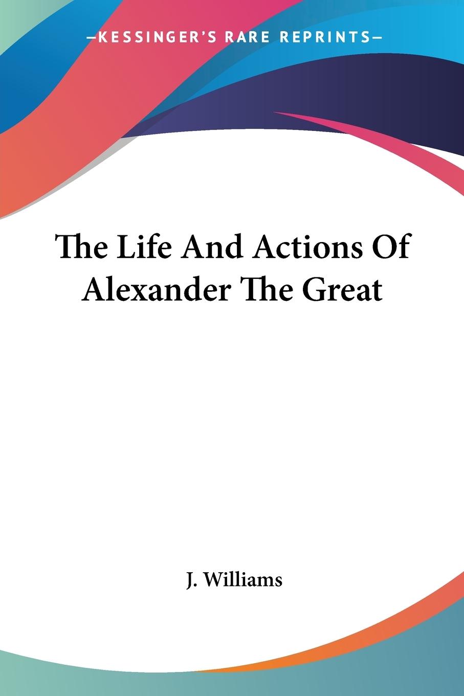 The Life And Actions Of Alexander The Great