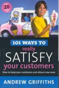 101 Ways to Really Satisfy Your Customers: How to Keep Your Customers and Attract New Ones