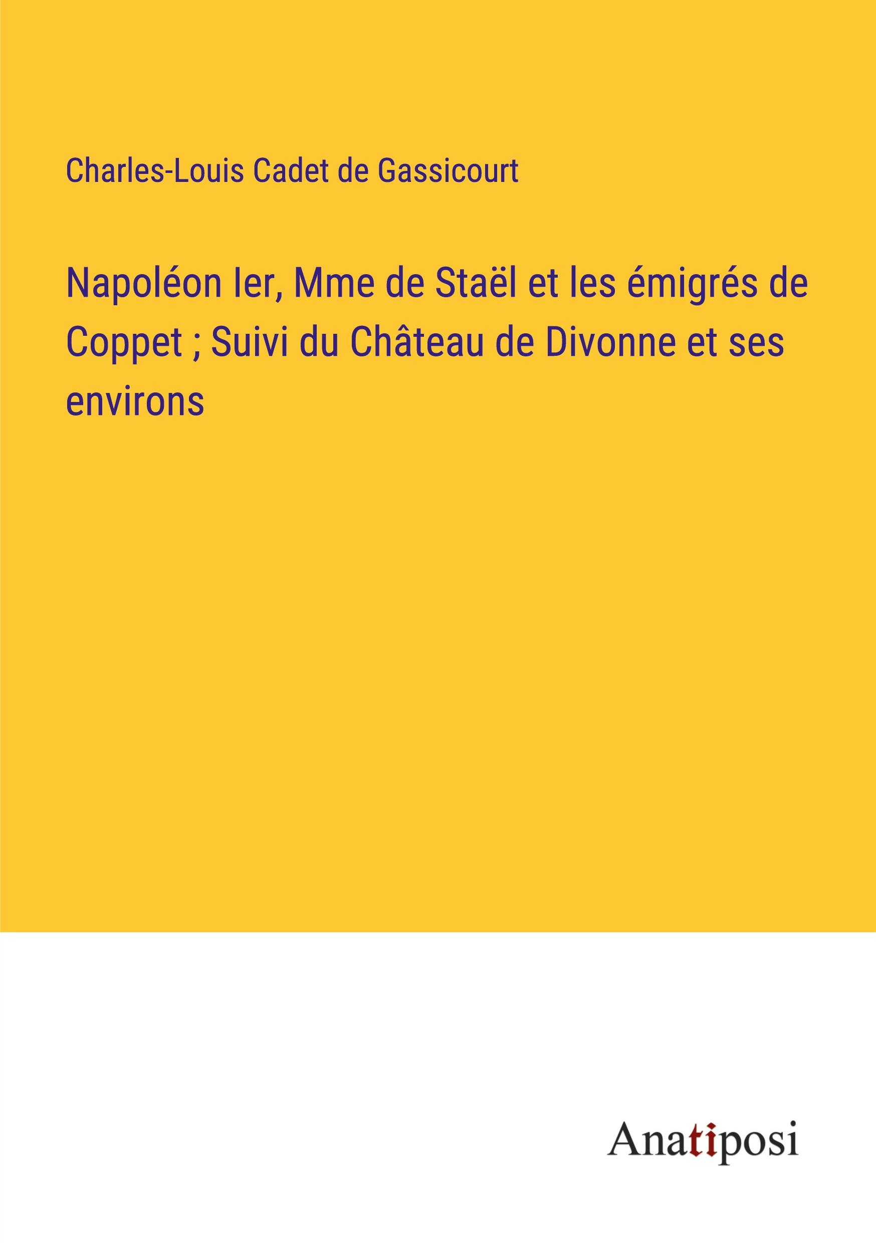 Napoléon Ier, Mme de Staël et les émigrés de Coppet ; Suivi du Château de Divonne et ses environs