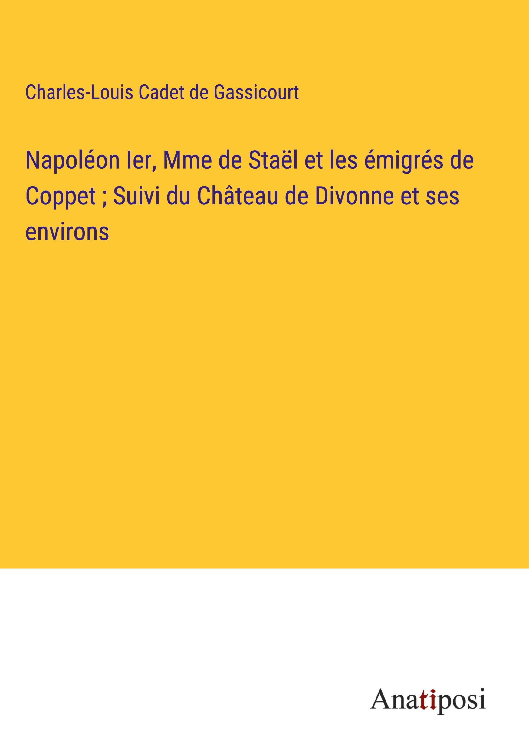 Napoléon Ier, Mme de Staël et les émigrés de Coppet ; Suivi du Château de Divonne et ses environs