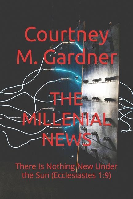 The Millenial News: There Is Nothing New Under the Sun (Ecclesiastes 1:9)