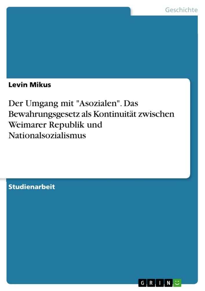 Der Umgang mit "Asozialen". Das Bewahrungsgesetz als Kontinuität zwischen Weimarer Republik und Nationalsozialismus