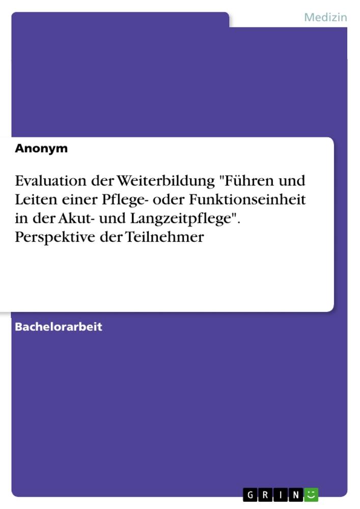 Evaluation der Weiterbildung "Führen und Leiten einer Pflege- oder Funktionseinheit in der Akut- und Langzeitpflege". Perspektive der Teilnehmer