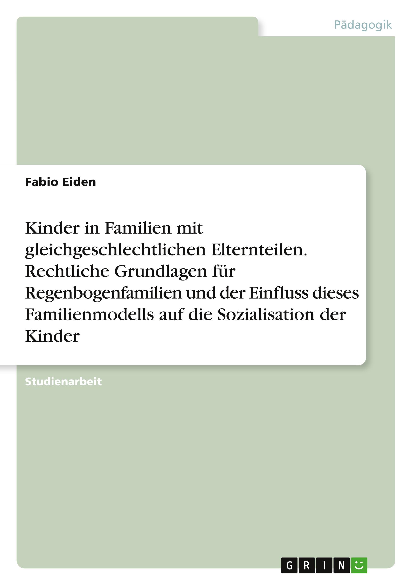 Kinder in Familien mit gleichgeschlechtlichen Elternteilen. Rechtliche Grundlagen für Regenbogenfamilien und der Einfluss dieses Familienmodells auf die Sozialisation der Kinder