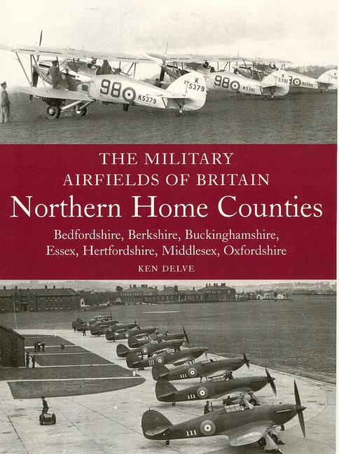 The Military Airfields of Britain: Northern Home Counties