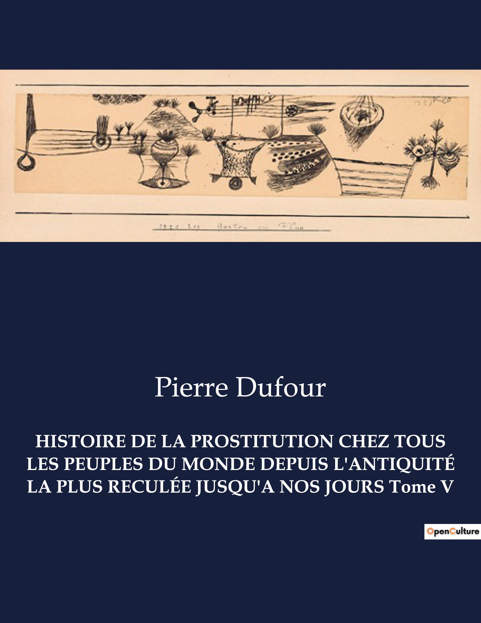 HISTOIRE DE LA PROSTITUTION CHEZ TOUS LES PEUPLES DU MONDE DEPUIS L'ANTIQUITÉ LA PLUS RECULÉE JUSQU'A NOS JOURS Tome V