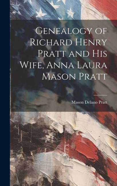 Genealogy of Richard Henry Pratt and His Wife, Anna Laura Mason Pratt